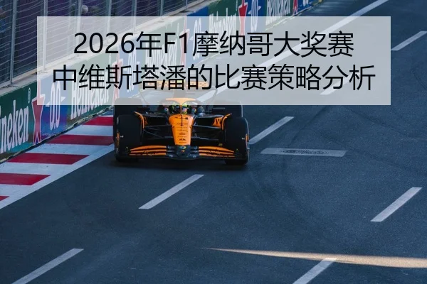 2026年F1摩纳哥大奖赛中维斯塔潘的比赛策略分析