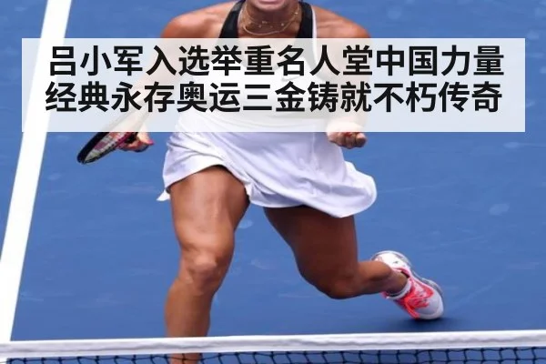 吕小军入选举重名人堂中国力量经典永存奥运三金铸就不朽传奇